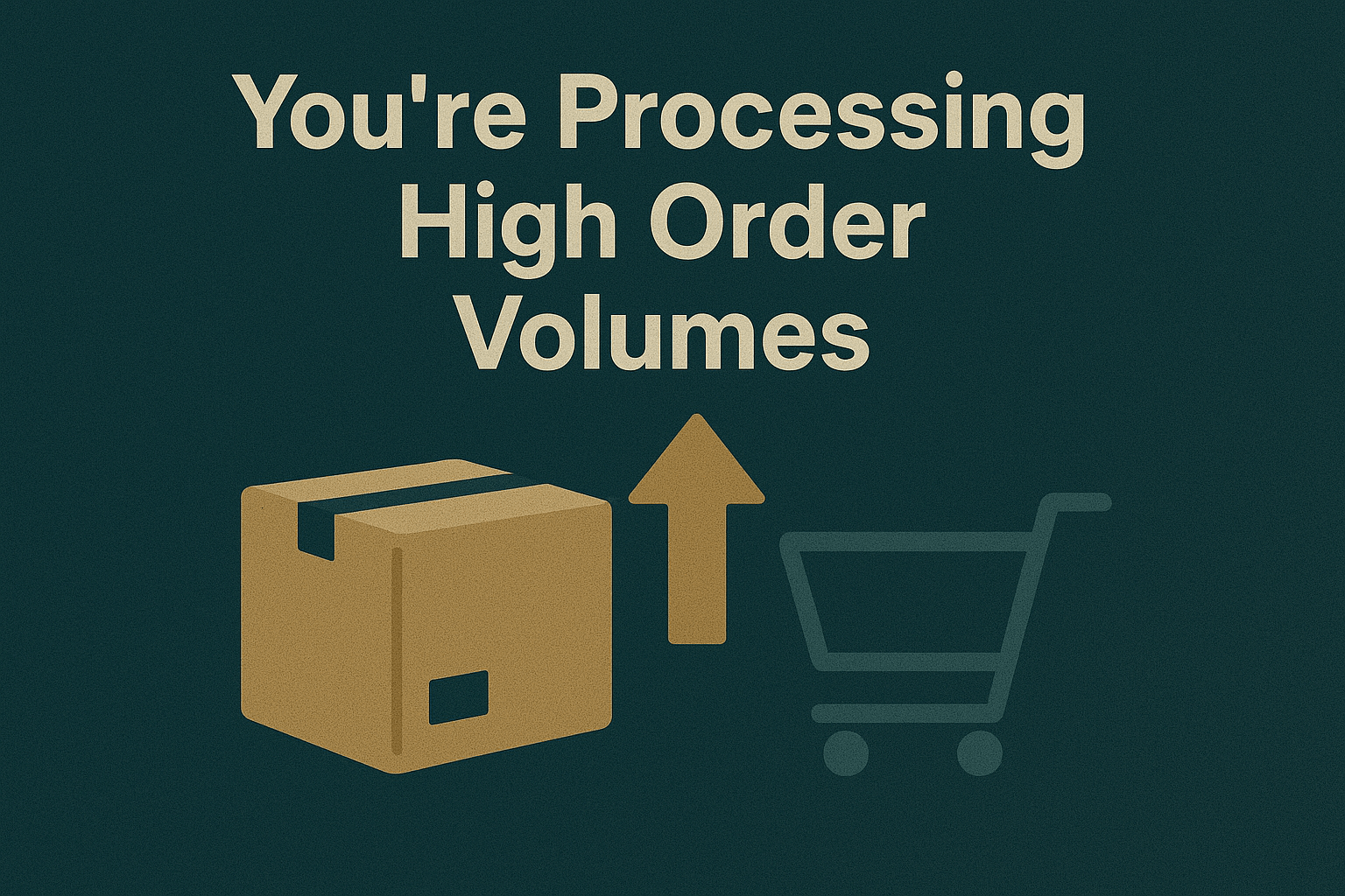 You're Processing High Order Volumes